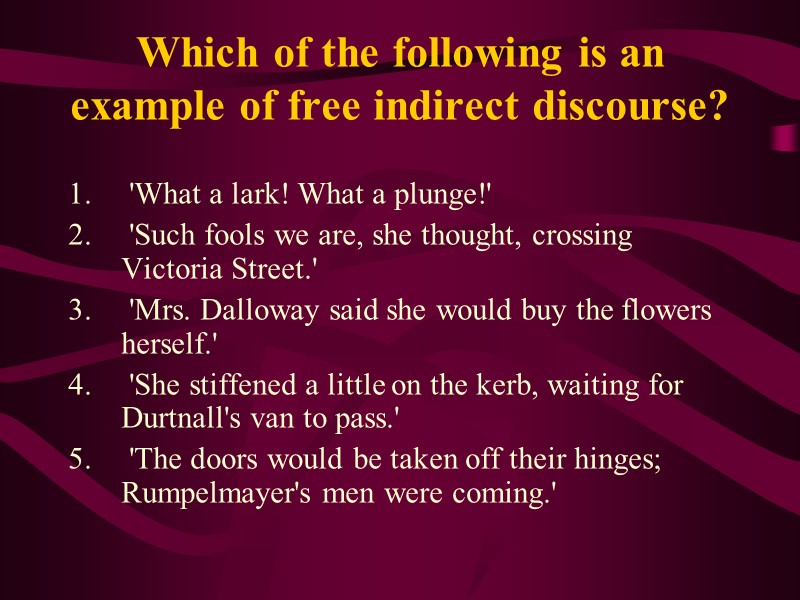 Which of the following is an example of free indirect discourse?   'What